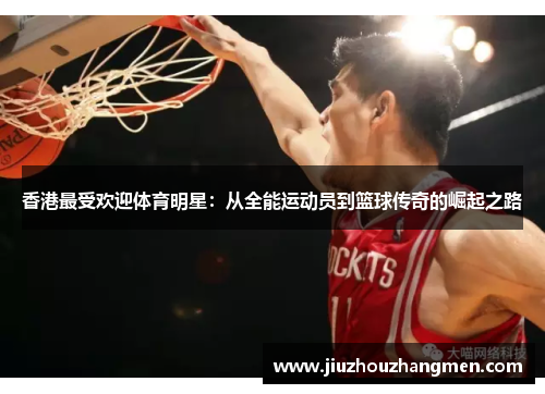 香港最受欢迎体育明星：从全能运动员到篮球传奇的崛起之路