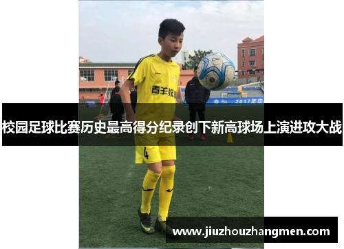 校园足球比赛历史最高得分纪录创下新高球场上演进攻大战