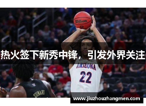 热火签下新秀中锋，引发外界关注