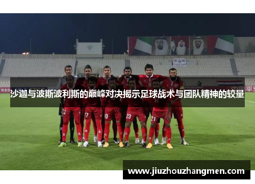 沙迦与波斯波利斯的巅峰对决揭示足球战术与团队精神的较量