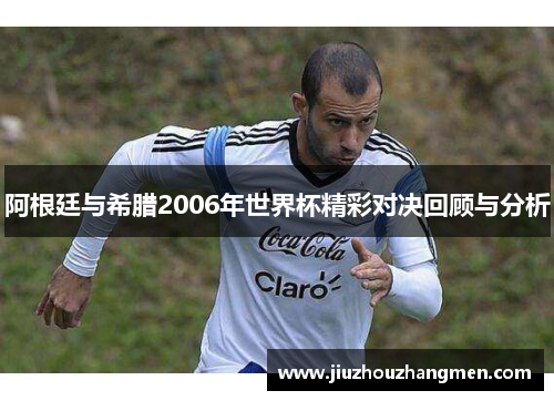 阿根廷与希腊2006年世界杯精彩对决回顾与分析