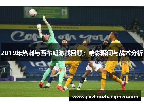 2019年热刺与西布朗激战回顾：精彩瞬间与战术分析
